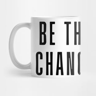 Be the change - Motivational and Inspiring Work Quotes Mug